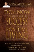 Do it Now: A Practical Guide to Success and Positive Living: A Practical Guide to Success and Positive Living