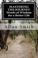 MASTERING THE JOURNEY Words of Wisdom for a Better Life