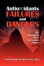 Antioxidants Failures & Dangers: The consequent fall of free radical theory