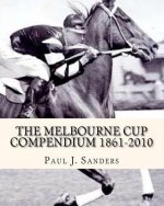 The Melbourne Cup Compendium (1861-2010): Revised Edition