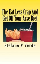 The Eat Less Crap And Get Off Your Arse Diet