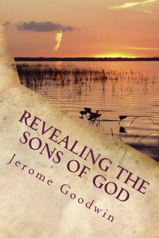 Revealing The Sons Of God: The Bible Story Of Joseph Fulfilled In Modern Times