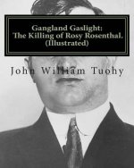 Gangland Gaslight: The Killing of Rosy Rosenthal. (Illustrated)