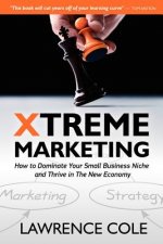Xtreme Marketing: How to Dominate Your Small Business Niche and Thrive in the New Economy