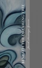 Beneath The Dreaming Tree: -Collected Poetry- 1999-2009