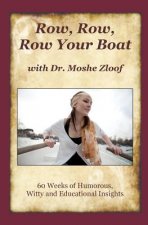 Row Row Row Your Boat with Dr. Moshe Zloof: 60 Weeks of Humorous, Witty and Educational Insights