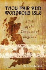 Thou Fair and Wondrous Isle: A Tale Of The Conquest Of England