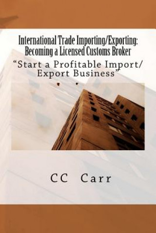 International Trade Importing/Exporting: Becoming a Licensed Customs Broker: 