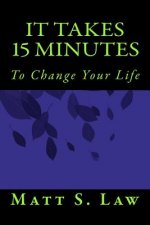 It Takes 15 Minutes to Change Your Life