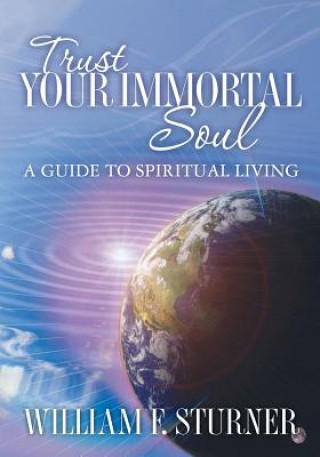 Trust Your Immortal Soul: A Guide to Spiritual Living