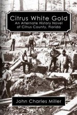 Citrus White Gold: An Alternate History of Citrus county, Florida
