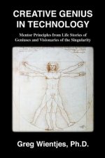 Creative Genius in Technology: Mentor Principles from Life Stories of Geniuses and Visionaries of the Singularity