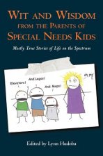 Wit and Wisdom from the Parents of Special Needs Kids: Mostly True Stories of Life on the Spectrum
