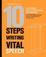 10 Steps to Writing a Vital Speech: The Definitive Guide to Professional Speechwriting