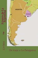 A través de La Argentina: Un viaje a la Patagonia