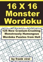 16 X 16 Monster Wordoku: 125 New Cranium-Crushing, Monstrously Humongous Wordoku Puzzles from Hell