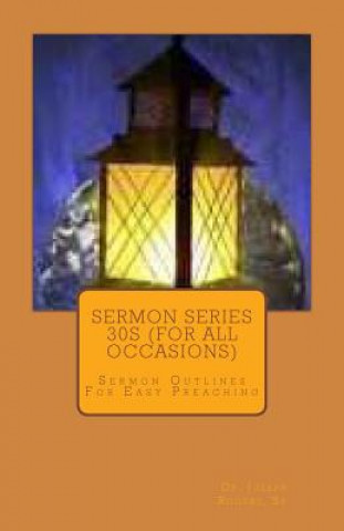 Sermon Series 30S (For All Occasions): Sermon Outlines For Easy Preaching