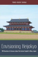 Envisioning Heijokyo: 100 Questions & Answers about the Ancient Capital in Nara, Japan