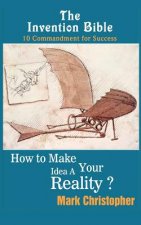 The Invention Bible: How to make your ideas a reality