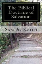 The Biblical Doctrine of Salvation: Why Man Needs to be Saved, and How God Accomplishes the Task