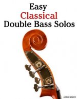 Easy Classical Double Bass Solos: Featuring Music of Bach, Mozart, Beethoven, Handel and Other Composers.