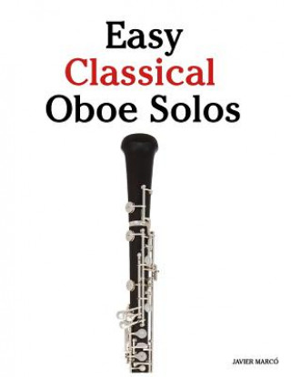 Easy Classical Oboe Solos: Featuring Music of Bach, Beethoven, Wagner, Handel and Other Composers