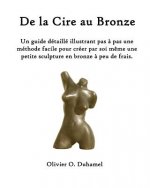 De la Cire au Bronze: Ce guide détaillé illustre une méthode facile pour créer une petite sculpture en bronze par soi m?me et ? peu de frais