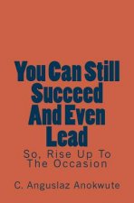 You Can Still Succeed And Even Lead: So, Rise Up To The Occasion