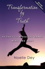 Transformation by Truth: 30 days to a healthy heart, mind and body