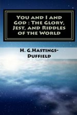 You and I and God: the Glory, Jest, and Riddles of the World