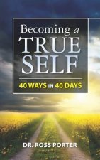 Becoming a True Self: 40 Ways in 40 Days