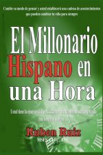 El Millionario Hispano en una Hora: Cambie su modo de pensar y usted establecerá una cadena de acontecimientos que pueden cambiar tu vida para siempre