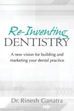 Re-Inventing Dentistry: A new vision for building and marketing your dental practice