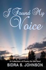 I Found My voice: A Collection of Poetry for the Soul