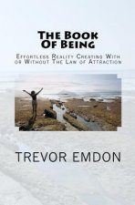The Book Of Being: Effortless Reality Creating With or Without The Law of Attraction