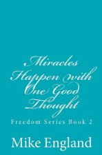 Miracles Happen with One Good Thought: Freedom Series book 2