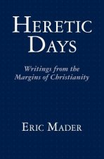 Heretic Days: Writings from the Margins of Christianity