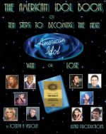 The American Idol Book or Ten Steps To Becoming The Next American Idol -Win or Lose - 2nd Edition