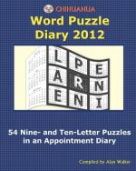 Chihuahua Word Puzzle Diary 2012: 54 Nine- and Ten-Letter Puzzles in an Appointment Diary