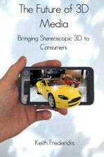 The Future of 3D Media: Bringing Stereoscopic 3D to Consumers
