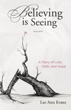 Believing is Seeing: A Story of Loss, Faith, and Hope