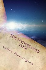 The Undercover Yogi: Short Stories, Poems, and Affirmations