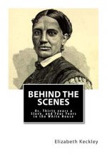 Behind the Scenes: Or, Thirty years a Slave, and Four Years in the White House