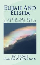 Elijah And Elisha: All The Bible Teaches About