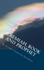 Jeremiah, Book And Prophet: All The Bible Teaches About