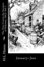 The Press Covers the Invasion of Arkansas, 1862: Vol. 1 January-June