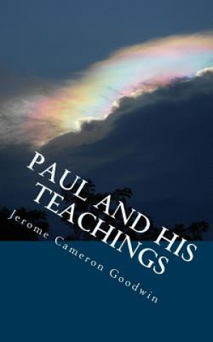 Paul And His Teachings: All The Bible Teaches About