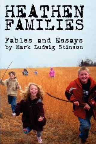 Heathen Families: Nine Modern Fables and a Collection of Essays Regarding Heathen Families