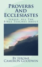 Proverbs And Ecclesiastes: All The Bible Teaches About