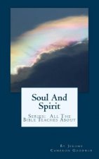Soul And Spirit: All The Bible Teaches About